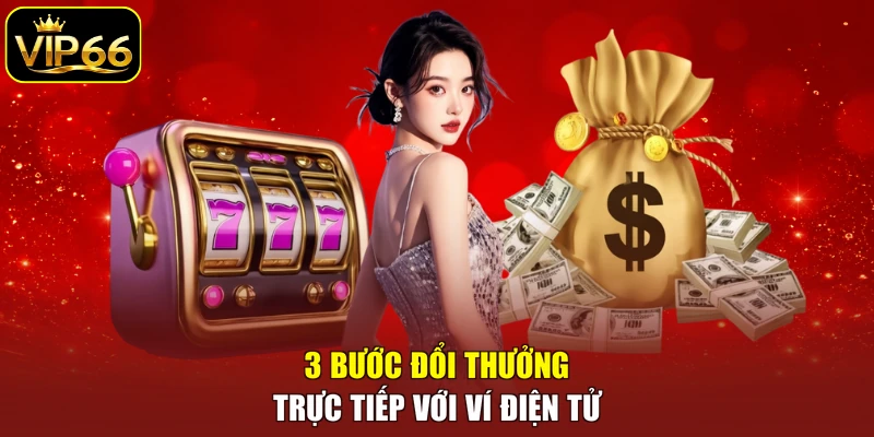 3 bước đổi thưởng trực tiếp với ví điện tử