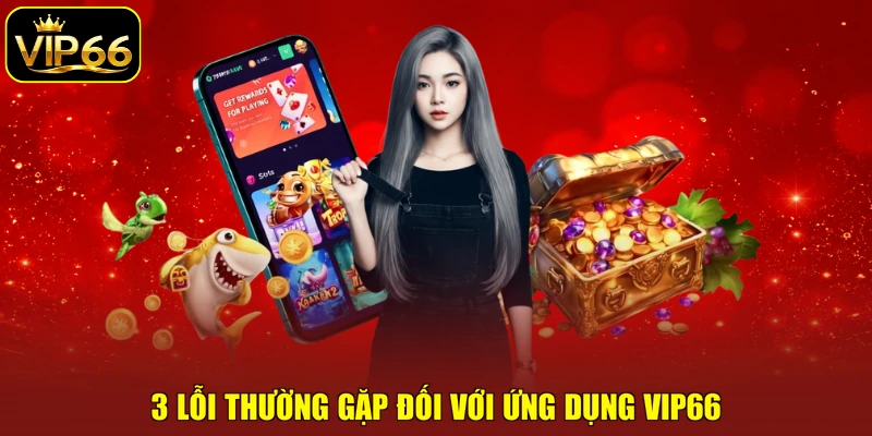 3 lỗi thường gặp đối với ứng dụng VIP66
