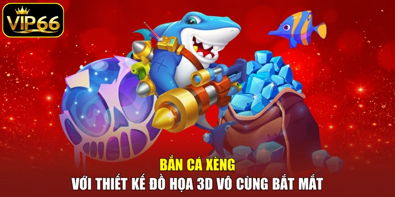 bắn cá xèng với thiết kế đồ họa 3D vô cùng bắt mắt