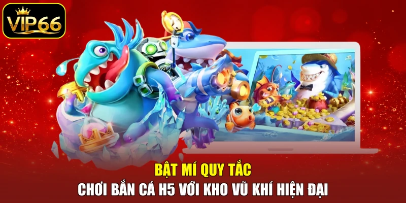 Bật mí quy tắc chơi bắn cá H5 với kho vũ khí hiện đại