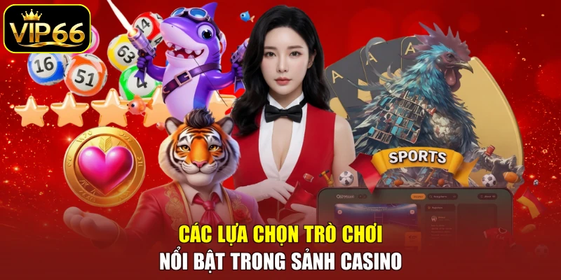 Các lựa chọn trò chơi nổi bật trong sảnh casino
