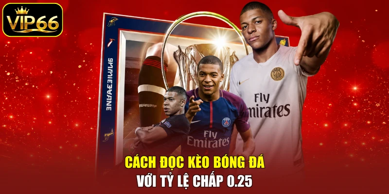 Cách đọc kèo bóng đá với tỷ lệ chấp 0.25