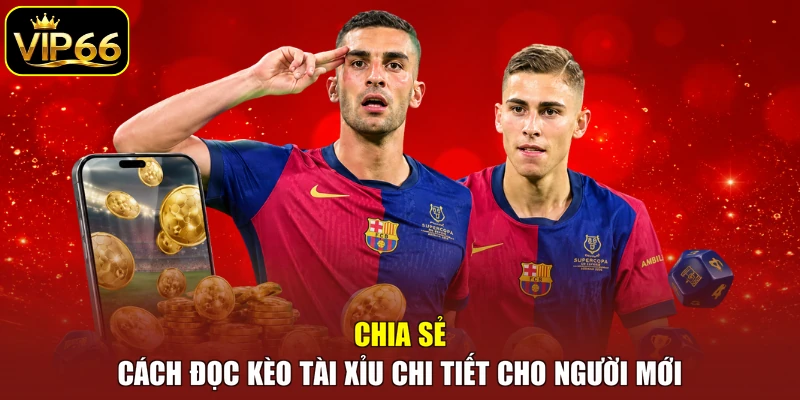 Chia sẻ cách đọc kèo tài xỉu chi tiết cho người mới