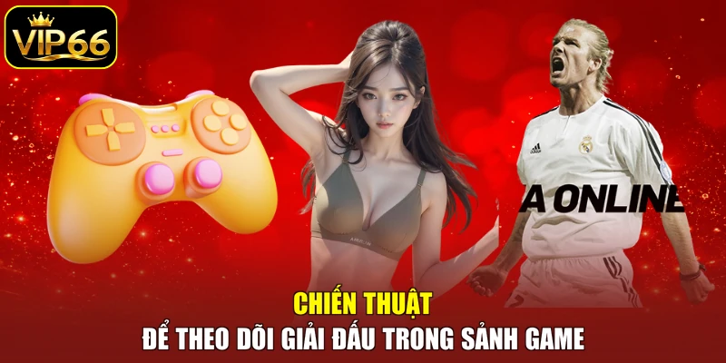 Chiến thuật để theo dõi giải đấu trong sảnh game