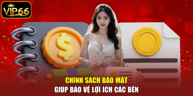 Chính sách bảo mật giúp bảo vệ lợi ích các bên