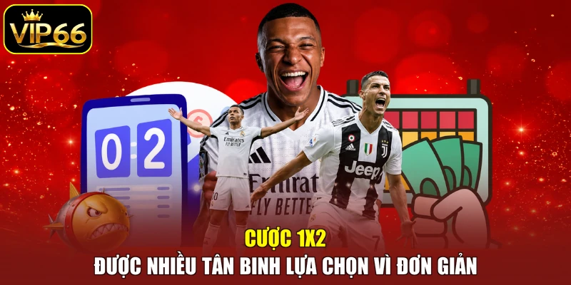 Cược 1x2 được nhiều tân binh lựa chọn vì đơn giản