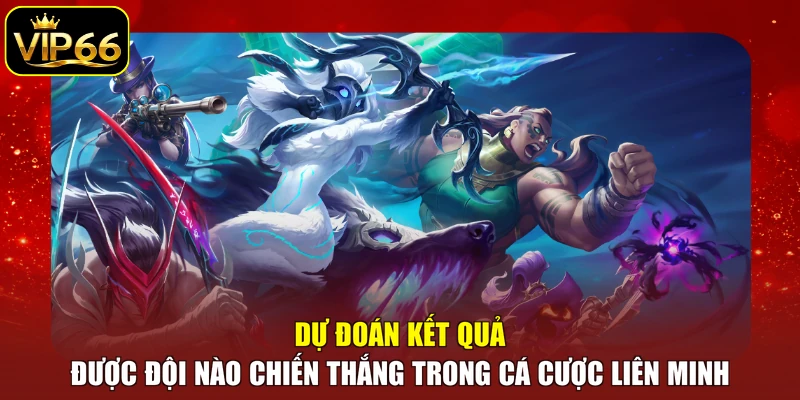 Dự đoán kết quả được đội nào chiến thắng trong cá cược Liên Minh