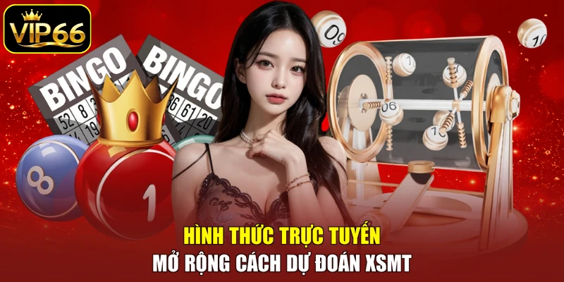 Hình thức trực tuyến mở rộng cách dự đoán XSMT