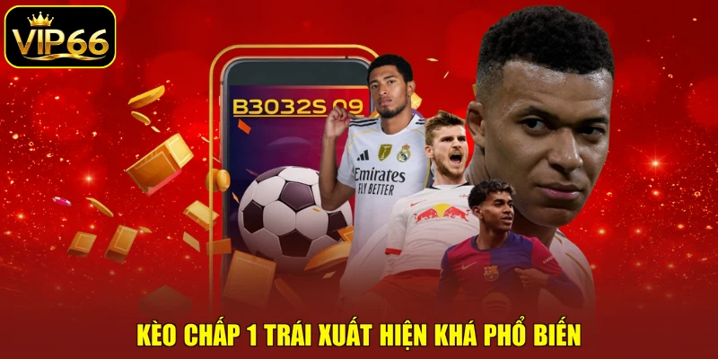 Kèo chấp 1 trái xuất hiện khá phổ biến