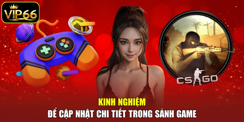 Kinh nghiệm để cập nhật chi tiết trong sảnh game
