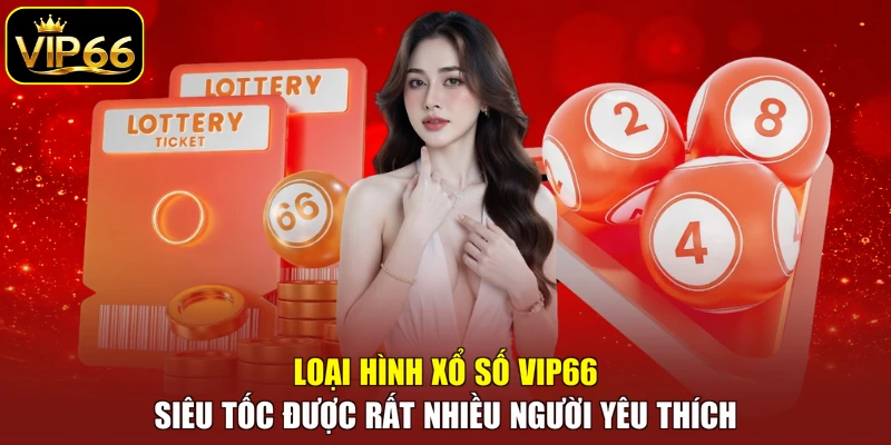 Loại hình xổ số VIP66 siêu tốc được rất nhiều người yêu thích