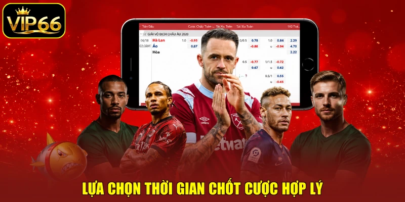 Lựa chọn thời gian chốt cược hợp lý
