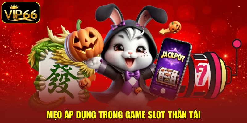 Mẹo áp dụng trong game slot Thần Tài