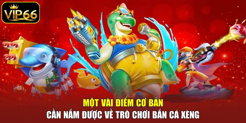 Một vài điểm cơ bản cần nắm được về trò chơi bắn cá xèng