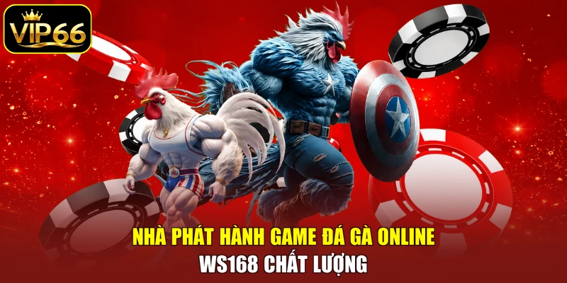 Nhà phát hành game đá gà online WS168 chất lượng