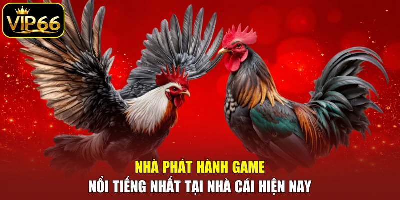 Nhà phát hành game nổi tiếng nhất tại nhà cái hiện nay
