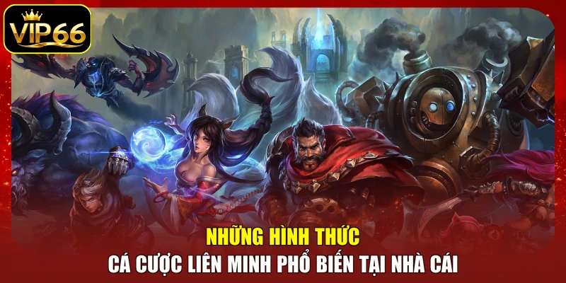 Những hình thức cá cược Liên Minh phổ biến tại nhà cái