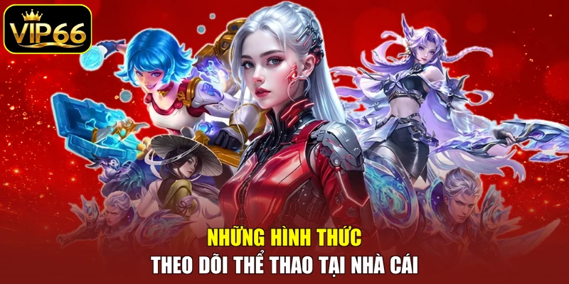 Những hình thức theo dõi thể thao tại nhà cái
