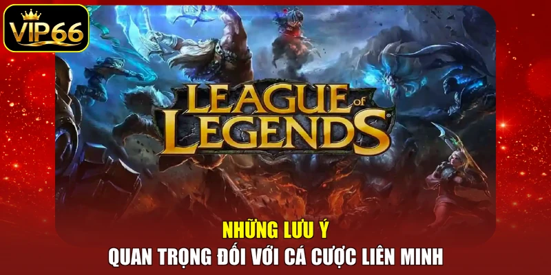 Những lưu ý quan trọng đối với cá cược Liên Minh