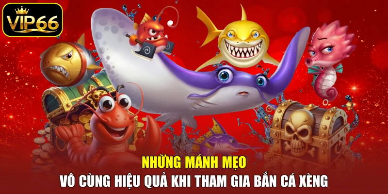 Những mánh mẹo vô cùng hiệu quả khi tham gia bắn cá xèng