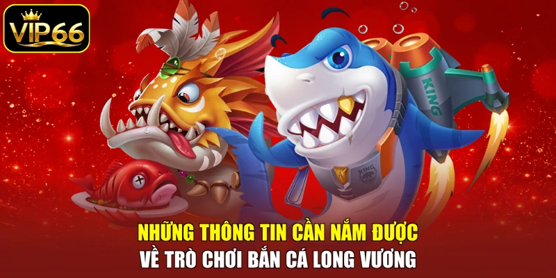 Những thông tin cần nắm được về trò chơi bắn cá Long Vương