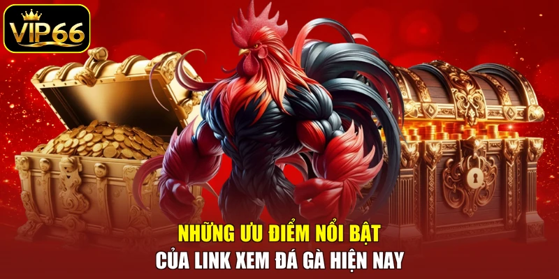 Những ưu điểm nổi bật của link xem đá gà hiện nay