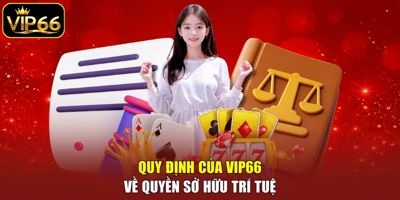 Quy định của VIP66 về quyền sở hữu trí tuệ