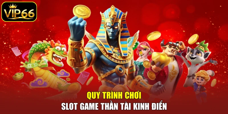 Quy trình chơi slot game Thần Tài kinh điển