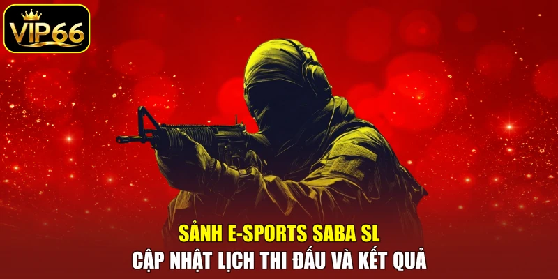 Sảnh E-sports SABA SL cập nhật lịch thi đấu và kết quả