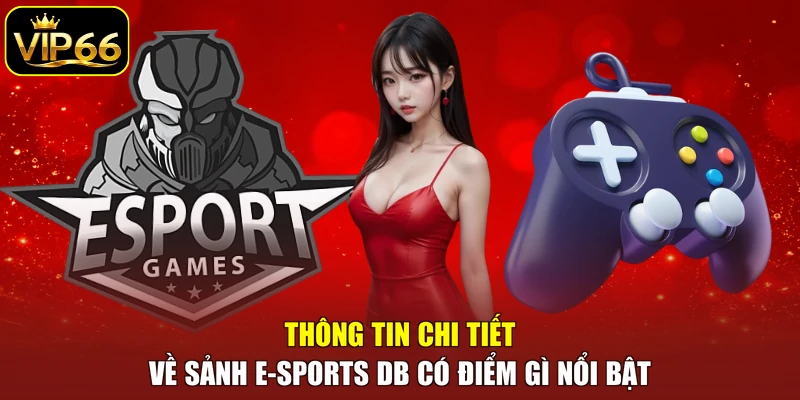 Thông tin chi tiết về sảnh E-sports DB có điểm gì nổi bật