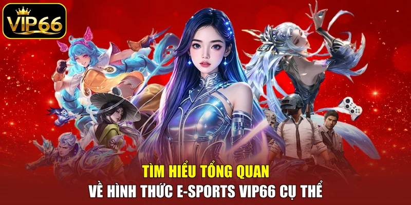Tìm hiểu tổng quan về hình thức E-sports VIP66 cụ thể