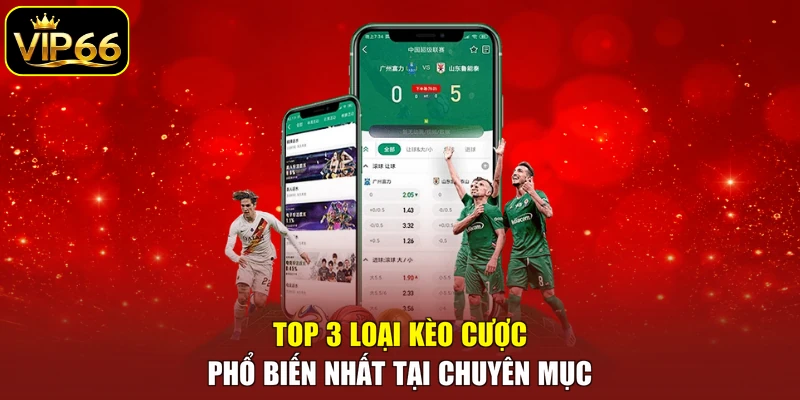 Top 3 loại kèo cược phổ biến nhất tại chuyên mục