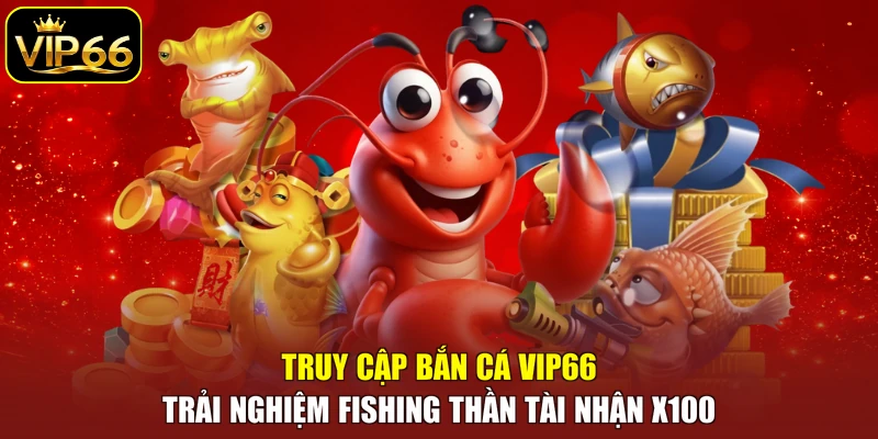 Truy cập bắn cá VIP66 trải nghiệm Fishing Thần Tài nhận x100