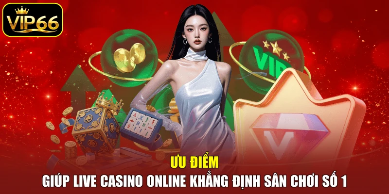 Ưu điểm giúp Live Casino online khẳng định sân chơi số 1