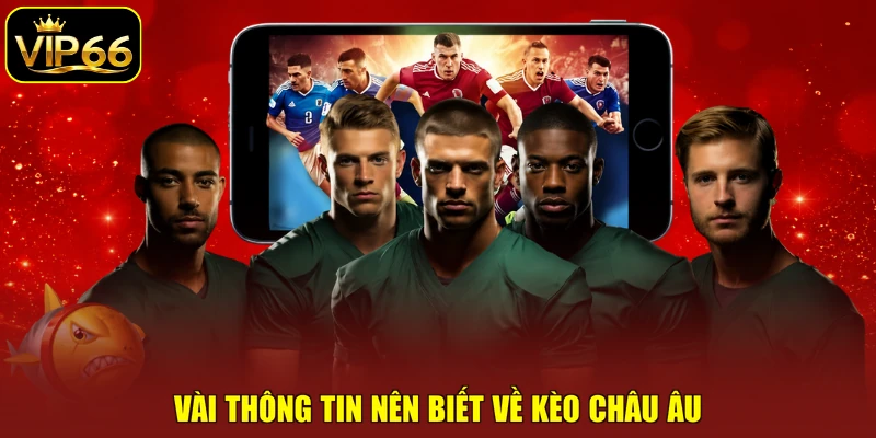 Vài thông tin nên biết về kèo châu Âu