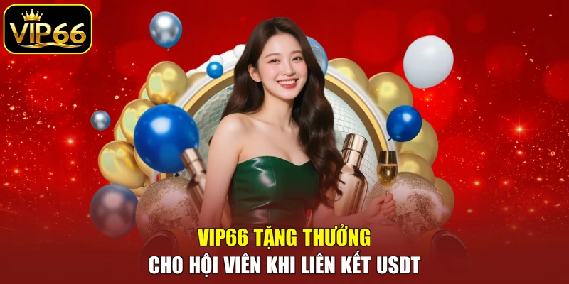 VIP66 tặng thưởng cho hội viên khi liên kết USDT