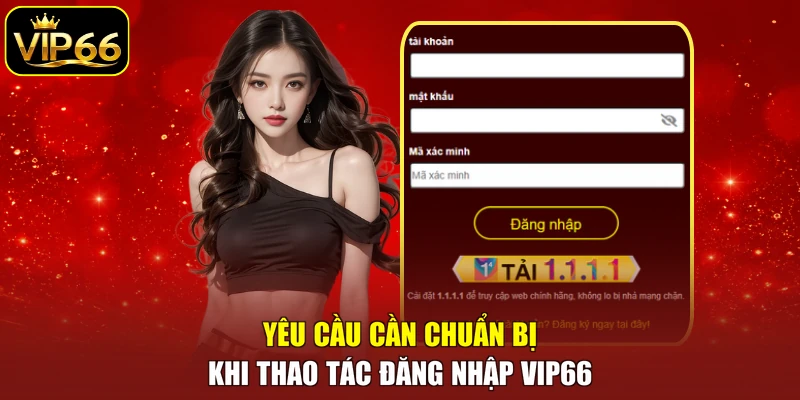 Yêu cầu cần chuẩn bị khi thao tác đăng nhập VIP66